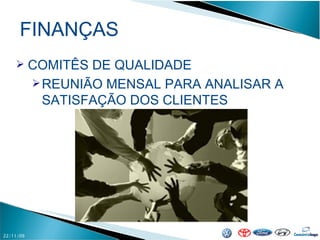 FINANÇAS 22/11/09 COMITÊS DE QUALIDADE REUNIÃO MENSAL PARA ANALISAR A SATISFAÇÃO DOS CLIENTES 