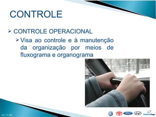 CONTROLE 22/11/09 CONTROLE OPERACIONAL Visa ao controle e à manutenção da organização por meios de fluxograma e organograma 