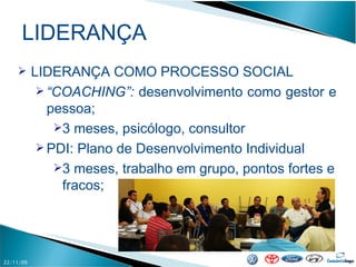 LIDERANÇA 22/11/09 LIDERANÇA COMO PROCESSO SOCIAL “ COACHING”:  desenvolvimento como gestor e pessoa; 3 meses, psicólogo, consultor PDI: Plano de Desenvolvimento Individual 3 meses, trabalho em grupo, pontos fortes e fracos; 