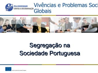 Vivências e Problemas Sociais Globais Segregação na Sociedade Portuguesa 