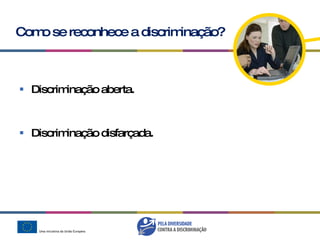 Como se reconhece a discriminação? Discriminação aberta. Discriminação disfarçada. 