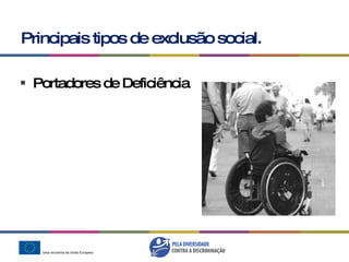 Portadores de Deficiência Principais tipos de exclusão social. 