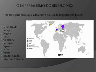 O IMPERIALISMO DO SÉCULO XIX: Os principais países que adotaram a pratica do imperialismo foram : •   Reino Unido  •   França •   Bélgica •   Itália •   Alemanha •   Portugal •   Espanha  •  Japão  •  Rússia  •   Estados Unidos  •   Império Otomano   