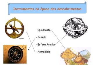 Instrumentos na época dos descobrimentos - Quadrante - Bússola - Esfera Armilar - Astrolábio 