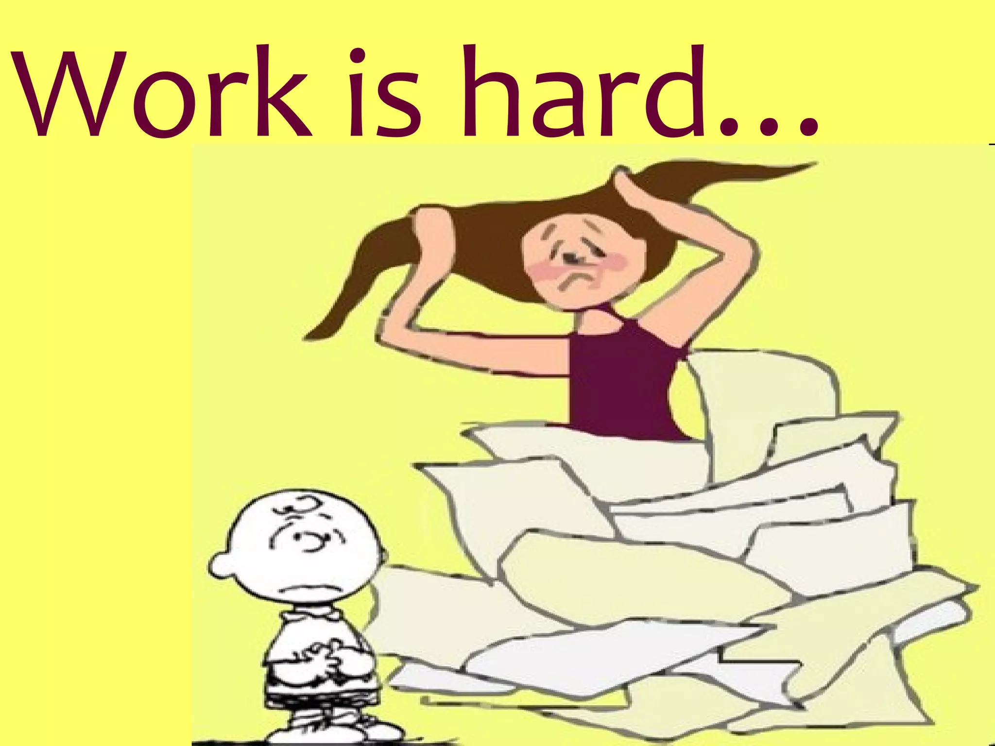Work is hard… 