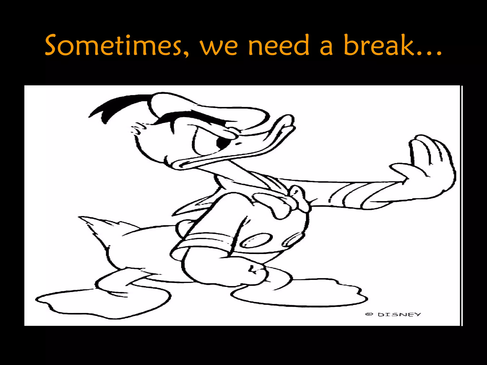 Sometimes, we need a break… 