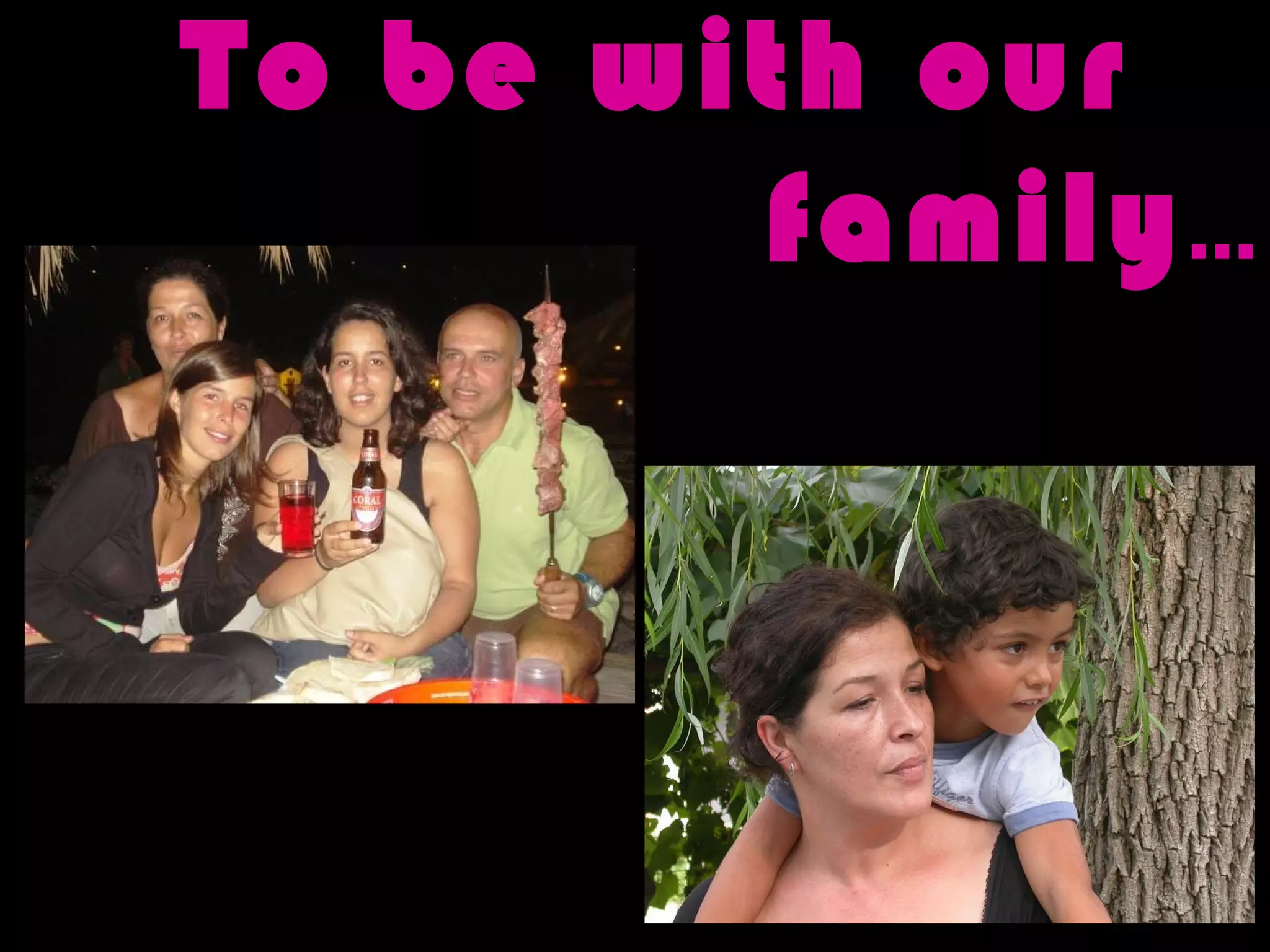 To be with our  family … 