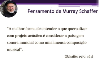 Pensamento de Murray Schaffer


“A melhor forma de entender o que quero dizer
com projeto acústico é considerar a paisagem
sonora mundial como uma imensa composição
musical”.
                                 (Schaffer 1977, 161)
 