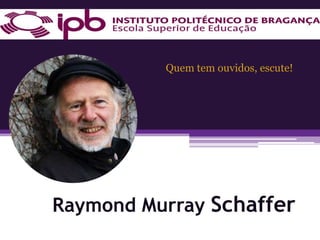 Quem tem ouvidos, escute!




Raymond Murray Schaffer
 