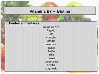  Fontes alimentares 
Gema de ovo 
Fígado 
rim 
coração 
tomate 
levedura 
aveia 
feijão 
soja 
nozes 
alcachofra 
ervilha 
cogumelo 
 