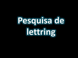 Pesquisa de
lettring
 