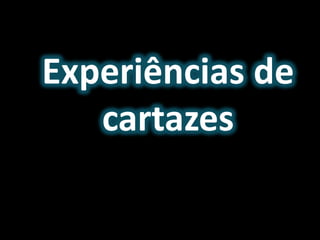 Experiências de
cartazes
 