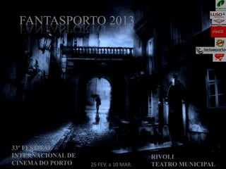 33º FESTIVAL
INTERNACIONAL DE
CINEMA DO PORTO 25 FEV. a 10 MAR.
RIVOLI
TEATRO MUNICIPAL
FANTASPORTO 2013
 