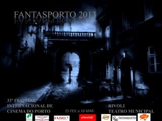 33º FESTIVAL
INTERNACIONAL DE
CINEMA DO PORTO 25 FEV. a 10 MAR.
RIVOLI
TEATRO MUNICIPAL
FANTASPORTO 2013
 