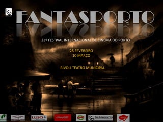 FANTASPORTO
33º FESTIVAL INTERNACIONAL DE CINEMA DO PORTO
RIVOLI TEATRO MUNICIPAL
25 FEVEREIRO
10 MARÇO
 