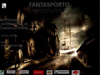 FANTASPORTO
33º FESTIVAL
INTERNACIONAL DE
CINEMA DO PORTO
25 Fev. 10 Mar.
RIVOLI
TEATRO MUNICIPAL
 