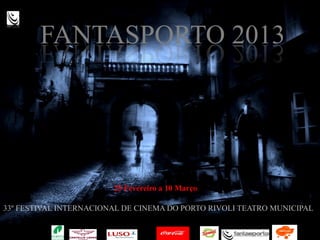 33º FESTIVAL INTERNACIONAL DE CINEMA DO PORTO RIVOLI TEATRO MUNICIPAL
25 Fevereiro a 10 Março
FANTASPORTO 2013
 