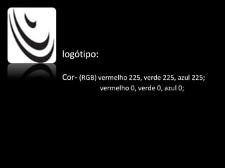 logótipo:
Cor- (RGB) vermelho 225, verde 225, azul 225;
vermelho 0, verde 0, azul 0;
 