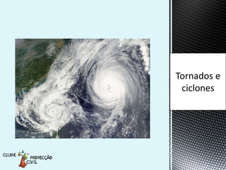 Tornados e
 ciclones
 
