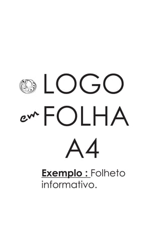 LOGO
FOLHA
A4
em
Exemplo : Folheto
informativo.
 