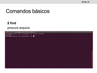 • $ find
• procura arquivo
63 de 15
Comandos básicos
 
