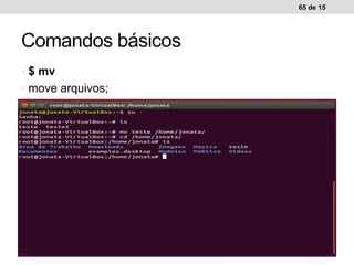 65 de 15
Comandos básicos
• $ mv
• move arquivos;
 