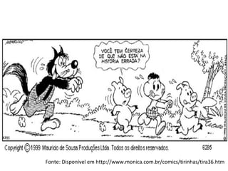 Fonte: Disponível em http://www.monica.com.br/comics/tirinhas/tira36.htm
 