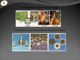 ANHANGUERA EDUCACIONAL S. A.



                    SISTEMAS DE FUSÃO POR INDUÇÃO




         Prestação de serviços de tratamento térmico por indução
 