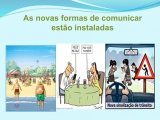 As novas formas de comunicar
estão instaladas
 