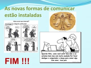 As novas formas de comunicar
estão instaladas
FIM !!!
 