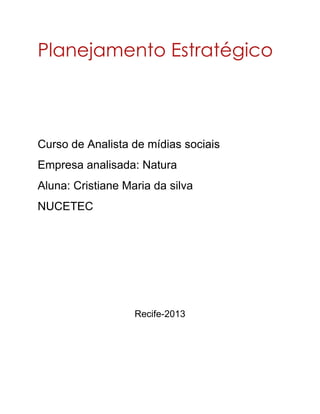 Planejamento Estratégico
Curso de Analista de mídias sociais
Empresa analisada: Natura
Aluna: Cristiane Maria da silva
NUCETEC
Recife-2013
 