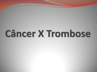Câncer X Trombose
 