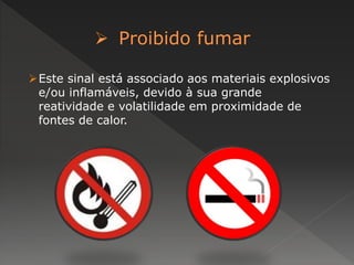 Este sinal está associado aos materiais explosivos 
e/ou inflamáveis, devido à sua grande 
reatividade e volatilidade em proximidade de 
fontes de calor. 
 
