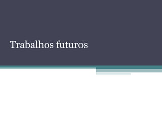 Trabalhos futuros 