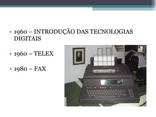 1960 – INTRODUÇÃO DAS TECNOLOGIAS DIGITAIS 1960 – TELEX 1980 – FAX 