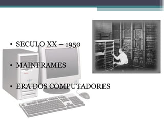 SECULO XX – 1950  MAINFRAMES ERA DOS COMPUTADORES 
