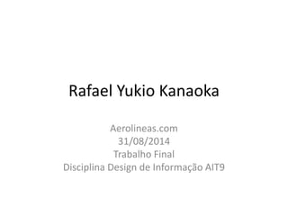 Rafael Yukio Kanaoka 
Aerolineas.com 
31/08/2014 
Trabalho Final 
Disciplina Design de Informação AIT9  