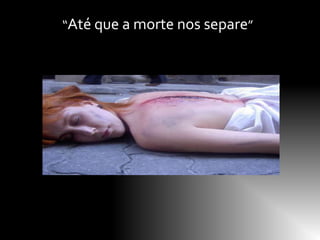 “Até que a morte nos separe”
 