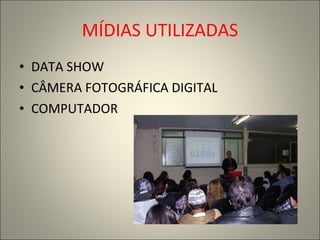 MÍDIAS UTILIZADAS DATA SHOW CÂMERA FOTOGRÁFICA DIGITAL COMPUTADOR 