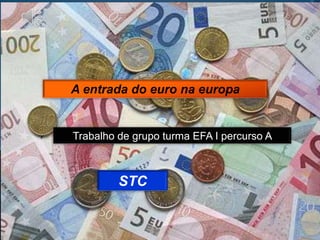 A entrada do euro na europa


Trabalho de grupo turma EFA I percurso A



         STC
 
