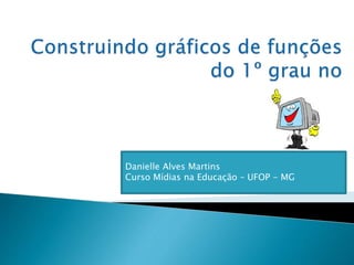 Danielle Alves Martins
Curso Mídias na Educação – UFOP - MG
 