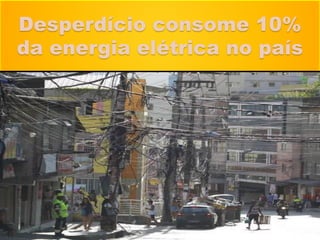 Desperdício consome 10%
da energia elétrica no país
 