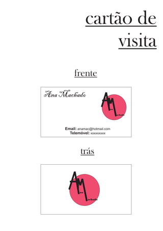 cartão de
visita
frente
trás
Ana Machado
Email: anamac@hotmail.com
Telemóvel: xxxxxxxxx
na
achado
na
achado
 