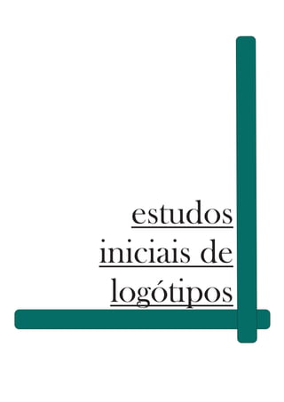 estudos
iniciais de
logótipos
 
