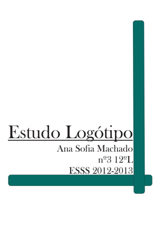 Estudo Logótipo
Ana Sofia Machado
nº3 12ºL
ESSS 2012-2013
 