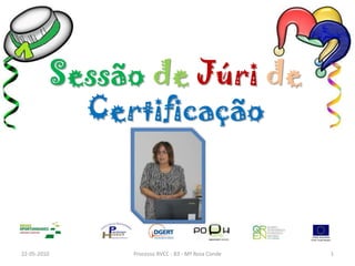 SessãodeJúride Certificação 22-05-2010 1 Processo RVCC - B3 - Mª Rosa Conde 