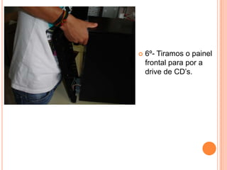 6º- Tiramos o painel frontal para por a drive de CD’s.