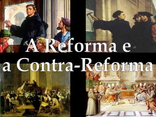 A Reforma e a Contra-Reforma 