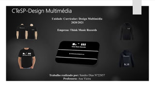 CTeSP-Design Multimédia
Unidade Curricular: Design Multimédia
2020/2021
Empresa: Think Music Records
Trabalho realizado por: Sandro Dias Nº22857
Professora: Ana Vieira
 
