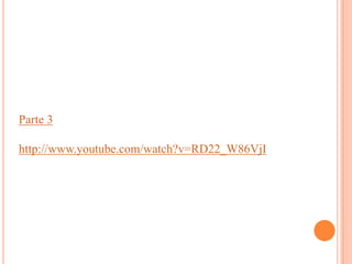 Parte 3
http://www.youtube.com/watch?v=RD22_W86VjI
 